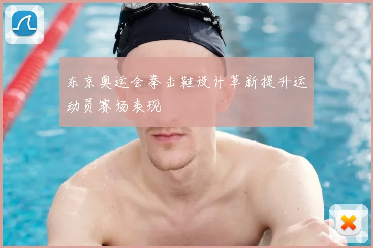 东京奥运会拳击鞋设计革新提升运动员赛场表现