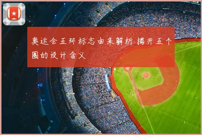 奥运会五环标志由来解析 揭开五个圈的设计含义