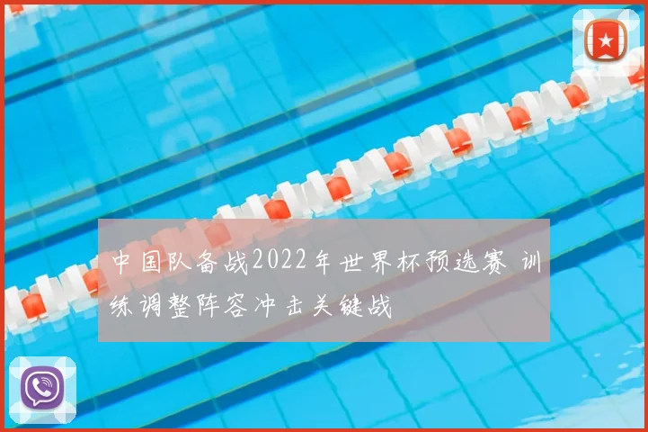 中国队备战2022年世界杯预选赛 训练调整阵容冲击关键战