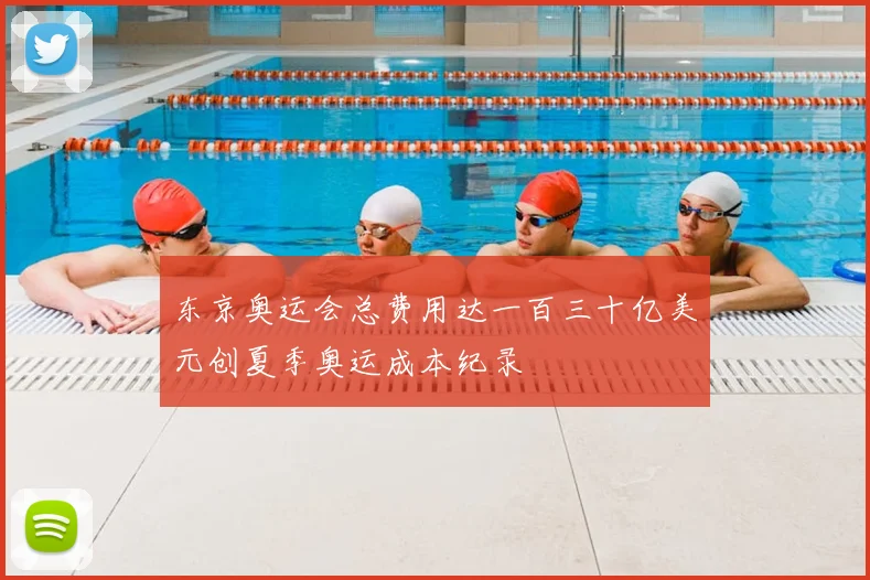 东京奥运会总费用达一百三十亿美元创夏季奥运成本纪录