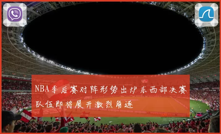 NBA季后赛对阵形势出炉东西部决赛队伍即将展开激烈角逐