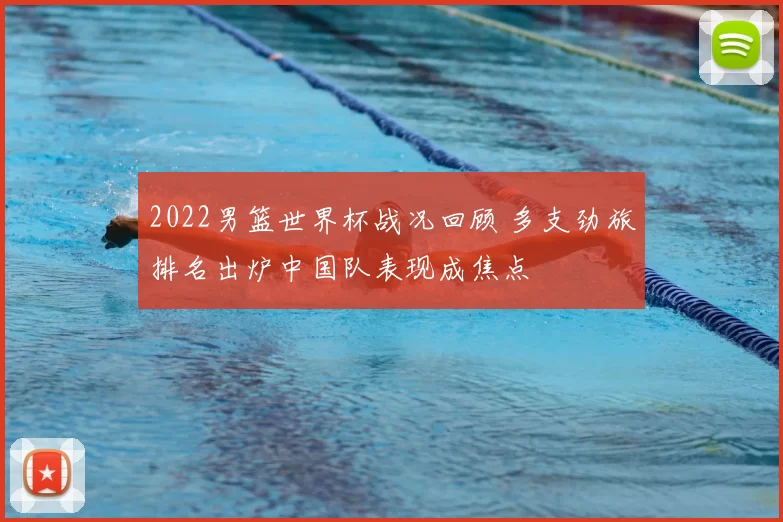 2022男篮世界杯战况回顾 多支劲旅排名出炉中国队表现成焦点