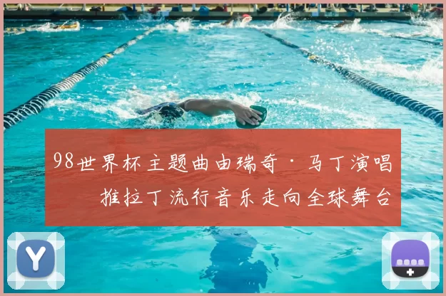 98世界杯主题曲由瑞奇·马丁演唱助推拉丁流行音乐走向全球舞台