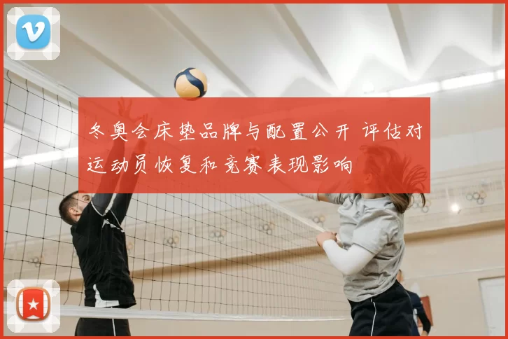 冬奥会床垫品牌与配置公开 评估对运动员恢复和竞赛表现影响