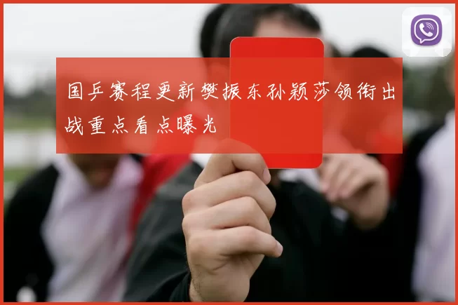 国乒赛程更新樊振东孙颖莎领衔出战重点看点曝光