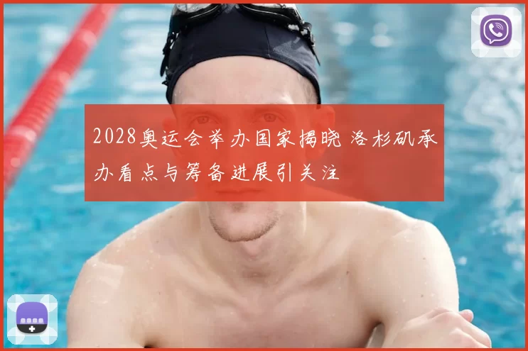 2028奥运会举办国家揭晓 洛杉矶承办看点与筹备进展引关注