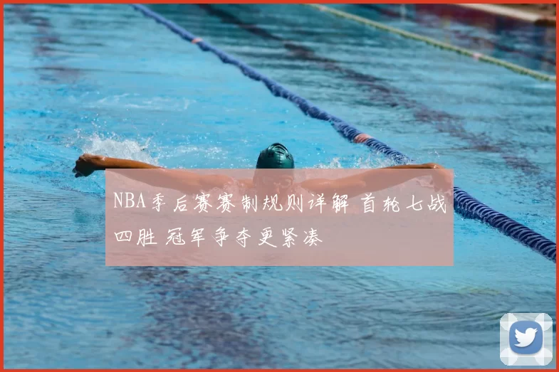 NBA季后赛赛制规则详解 首轮七战四胜 冠军争夺更紧凑