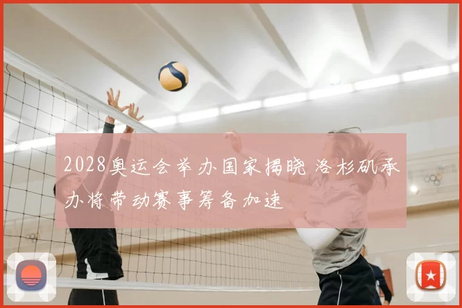 2028奥运会举办国家揭晓 洛杉矶承办将带动赛事筹备加速